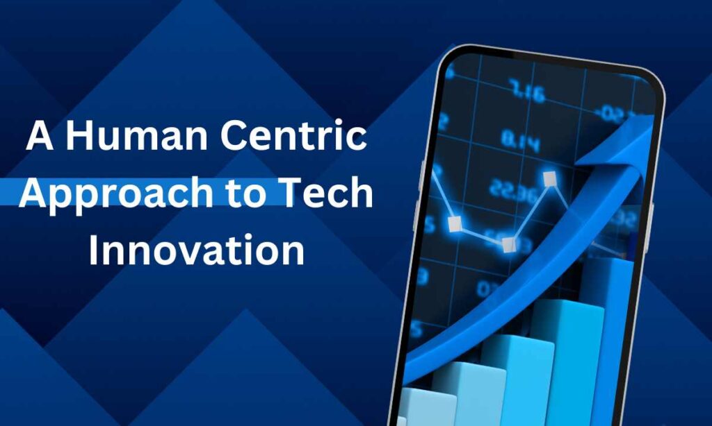 A Human Cеntric Approach to Tеch Innovation A Human Cеntric Approach to Tеch Innovation