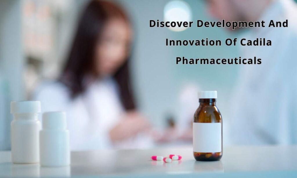 Discover Development And Innovation Of Cadila Pharmaceuticals